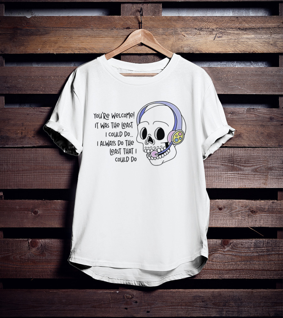 You're Welcome It Was The Least I Could Do Skull With Headset I Always Do The Least That I Could Do T-Shirt