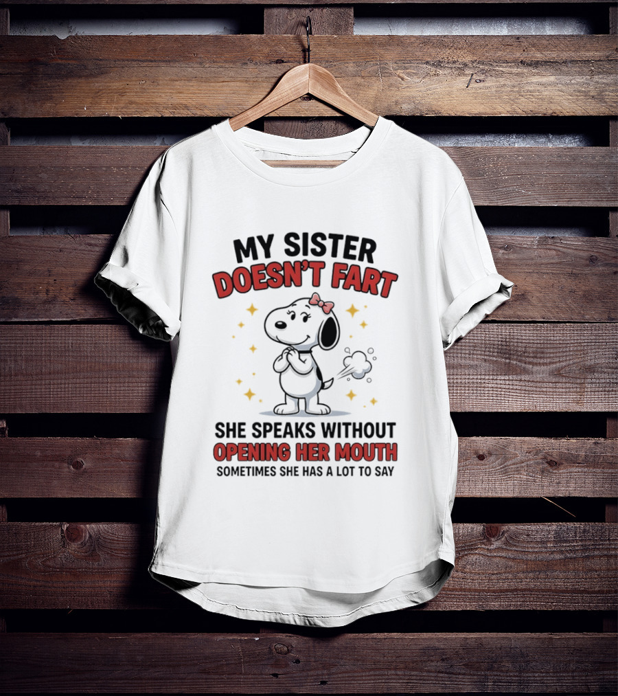 My Sister Doesn't Fart She Speaks Without Opening Her Mouth Sometimes She Has A Lot To Say T-Shirt