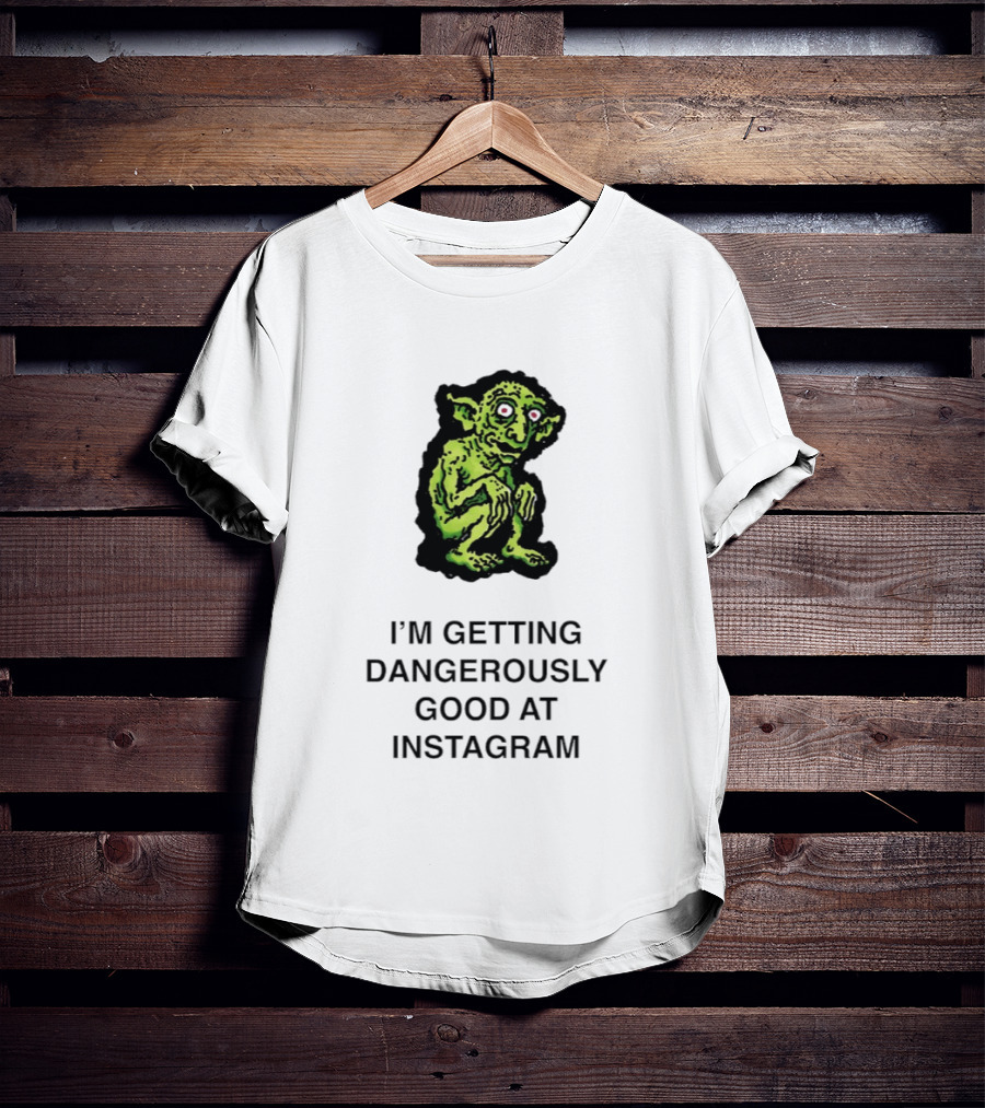 Goblin I'm Getting Dangerously Good At Instagram Funny Meme T-Shirt