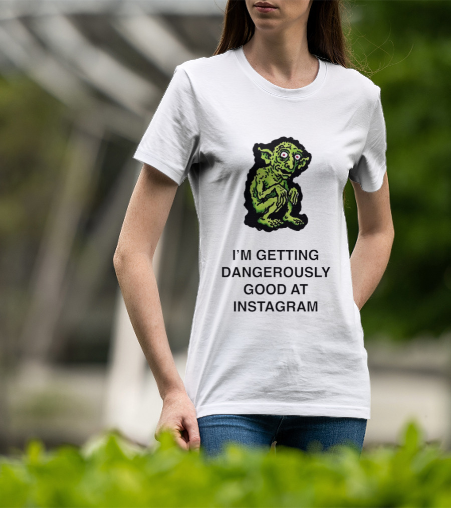 Goblin I'm Getting Dangerously Good At Instagram Funny Meme T-Shirt