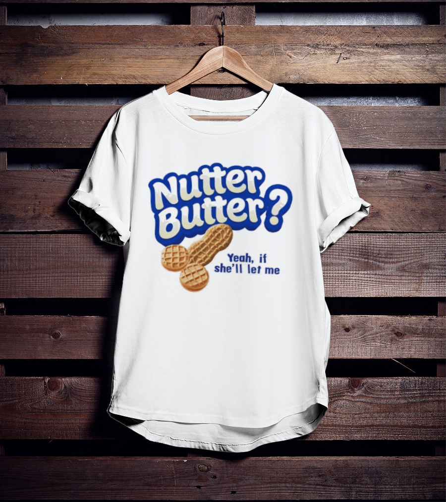 Nutter Butter Yeah If She'll Let Me Peanut T-Shirt
