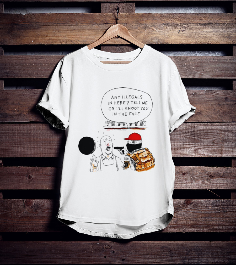 Robber Any Illegals In Here Tell Me Or I’ll Shoot You In The Face T-Shirt