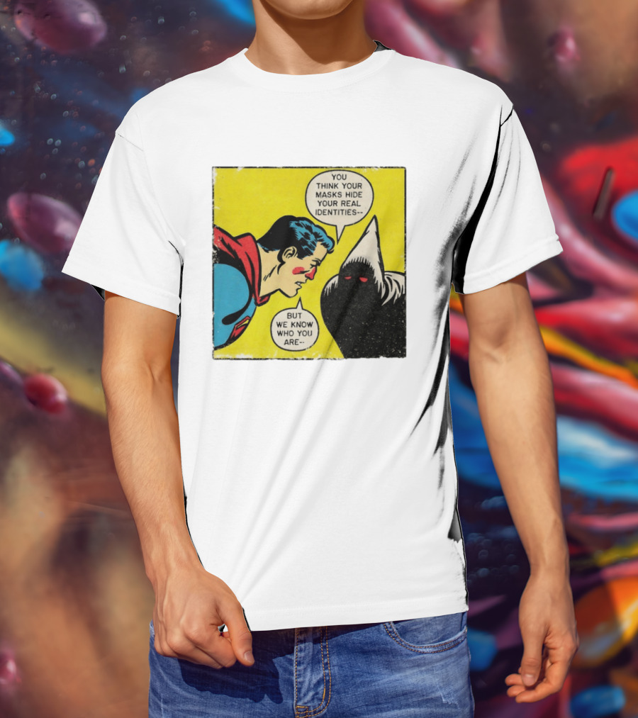 Superman You Think Your Masks Hide Your Real Identities But We Know Who You Are Comic Speech Bubble Confrontation T-Shirt