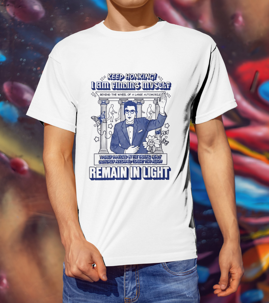 Keep Honking I Am Fixing Myself Behind The Wheel Remain In Light T-Shirt