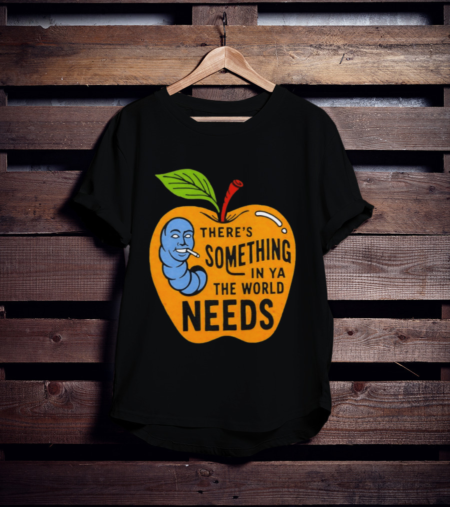 There's Something In Ya The World Needs Apple Smoking Worm T-Shirt