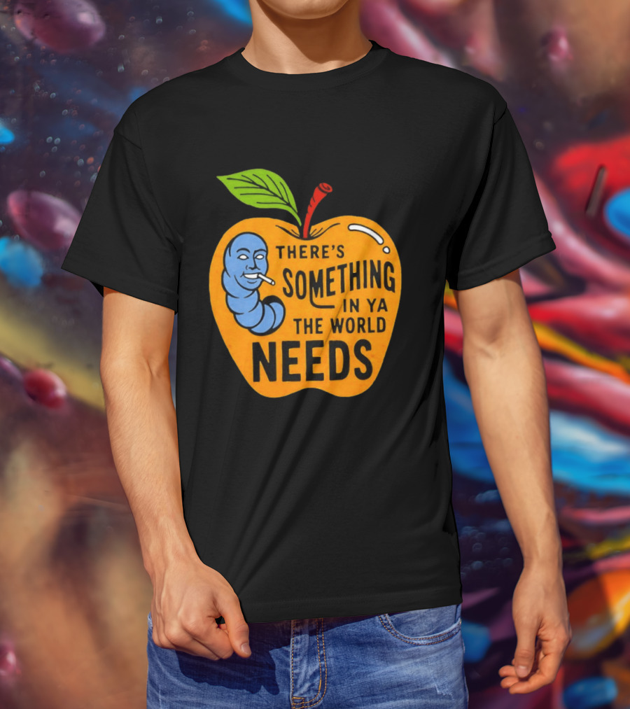 There's Something In Ya The World Needs Apple Smoking Worm T-Shirt