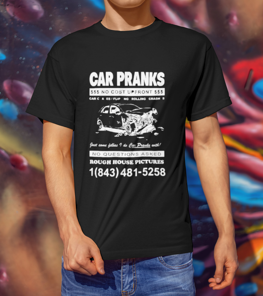 Car Pranks No Cost Upfront Car Chases Flipping Rolling Crashes Rough House Pictures Call 18434815258 T-Shirt