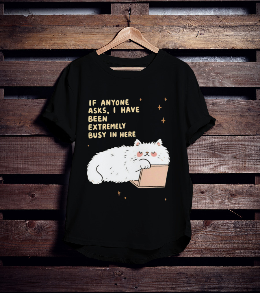 If Anyone Asks I Have Been Extremely Busy In Here Fluffy White Cat In Box T-Shirt