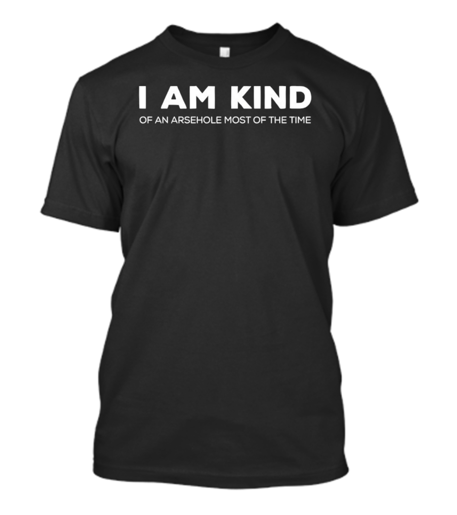I Am Kind Of An Arsehole Most Of The Time T-Shirt