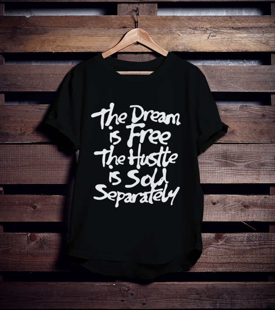 The Dream Is Free The Hustle Is Sold Separately T-Shirt