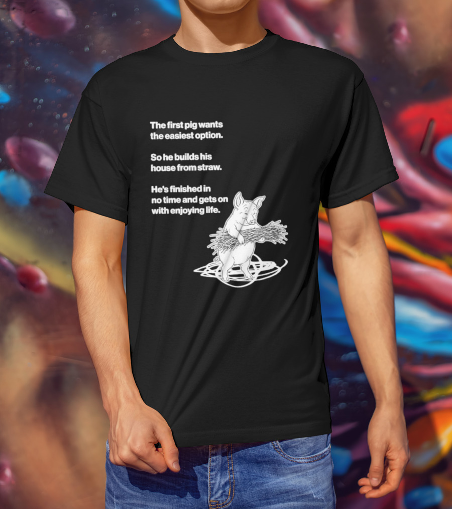 The First Pig Chooses Straw House For Easy Living Enjoyment T-Shirt
