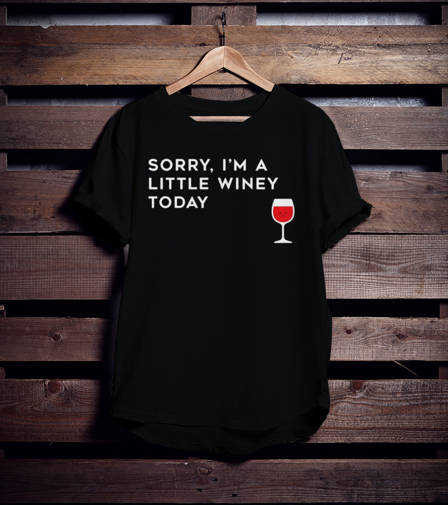 Sorry I'm A Little Winey Today Wine Glass T-Shirt