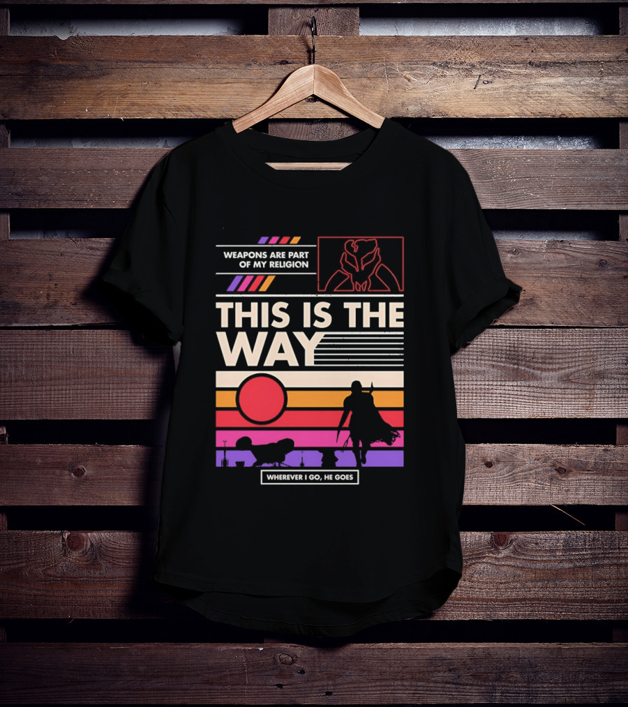 This Is The Way Weapons Are Part Of My Religion Wherever I Go He Goes T-Shirt