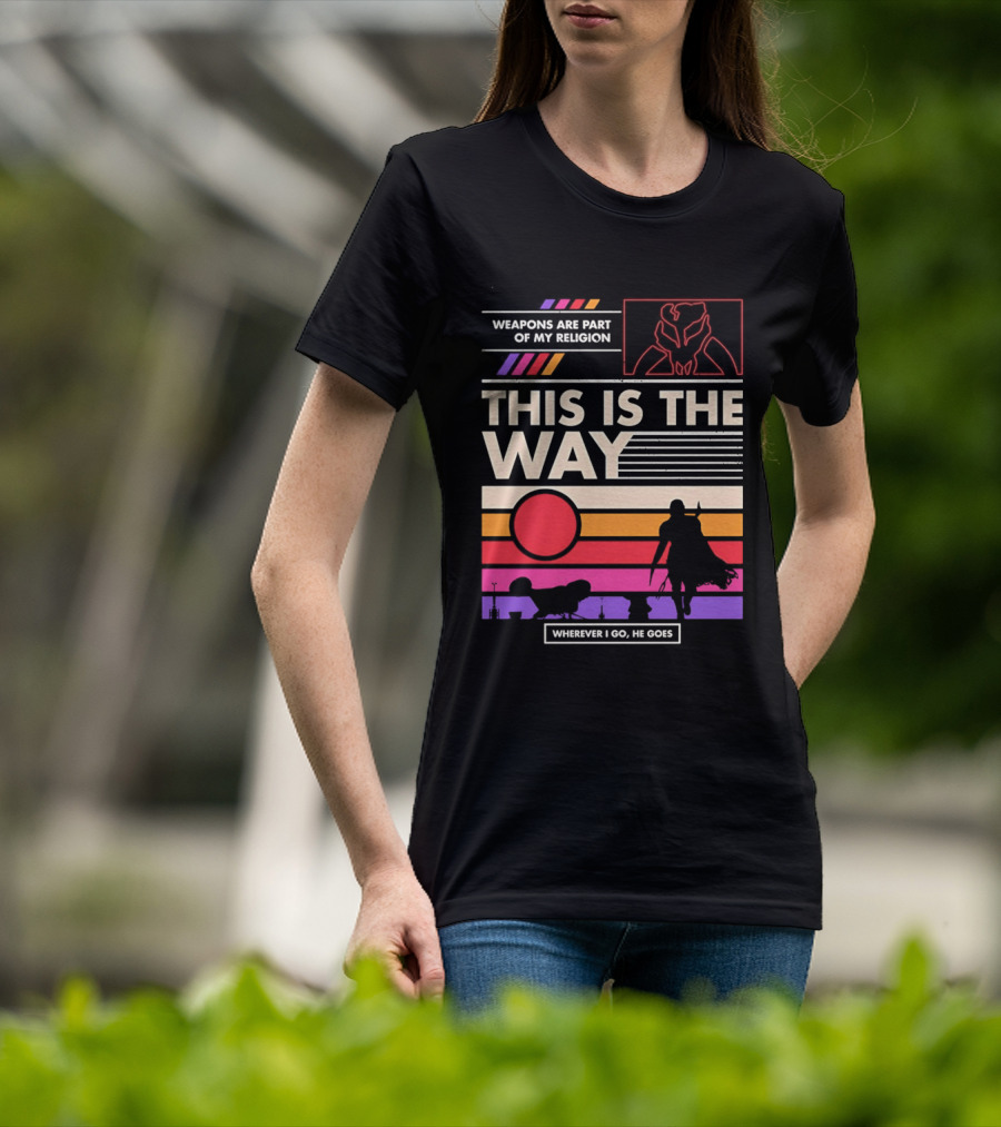 This Is The Way Weapons Are Part Of My Religion Wherever I Go He Goes T-Shirt