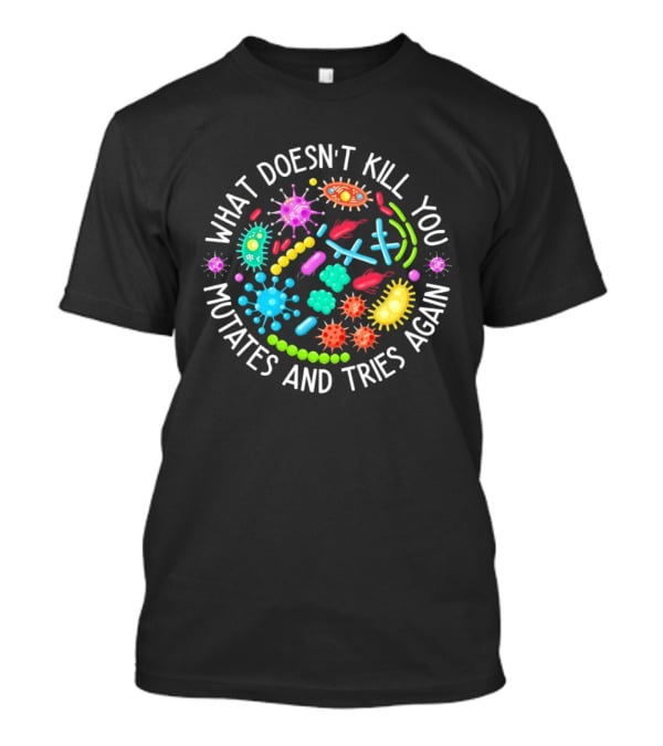 What Doesn't Kill You Mutates And Tries Again Germs Colorful Virus Bacteria T-Shirt