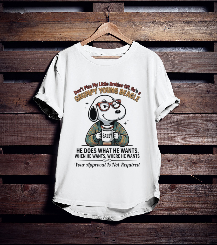 Don't Piss My Little Brother Off He Is A Grumpy Young Beagle He Does What He Wants When He Wants Your Approval Is Not Required T-Shirt