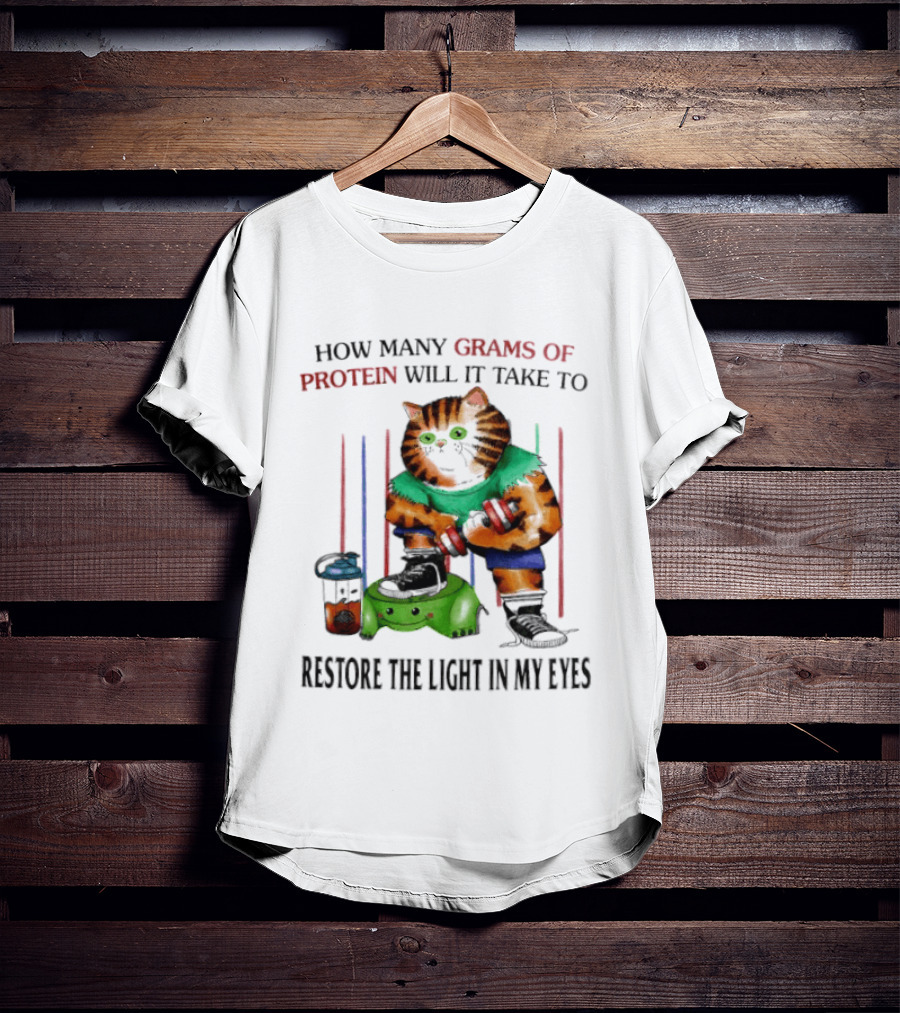 How Many Grams Of Protein Will It Take To Restore The Light In My Eyes Lifting Cat T-Shirt