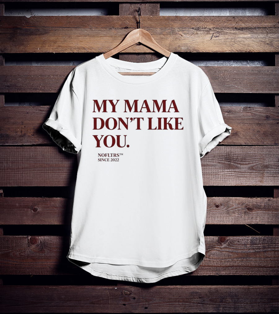 My Mama Don't Like You Nofltrs Brand Since 2022 T-Shirt
