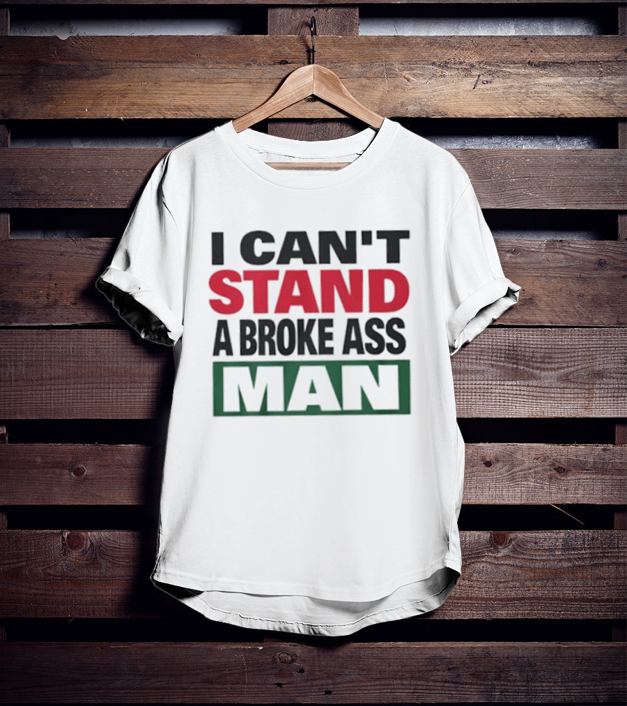 I Can't Stand A Broke Ass Man Statement Text In Bold Red And Green T-Shirt