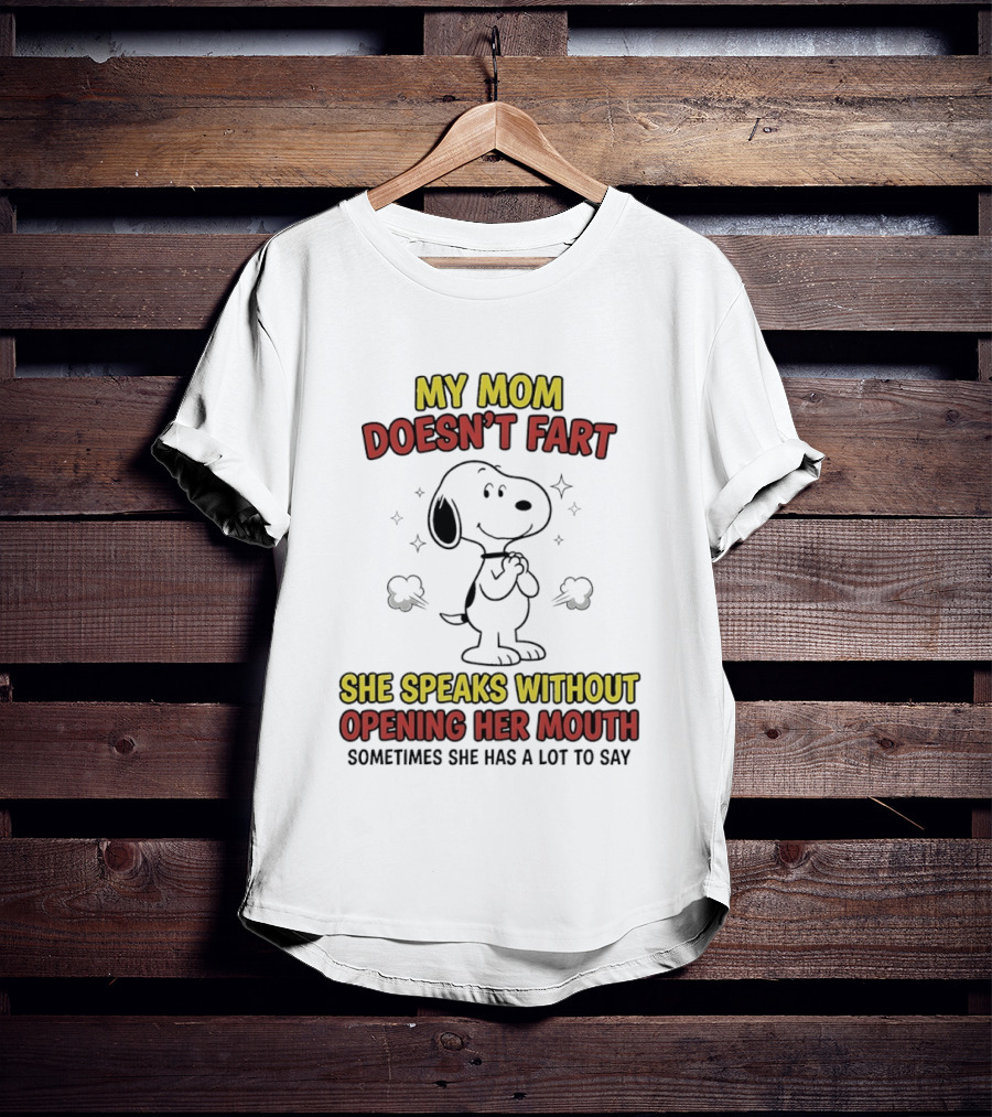My Mom Doesn't Fart Snoopy She Speaks Without Opening Her Mouth Sometimes She Has A Lot To Say T-Shirt