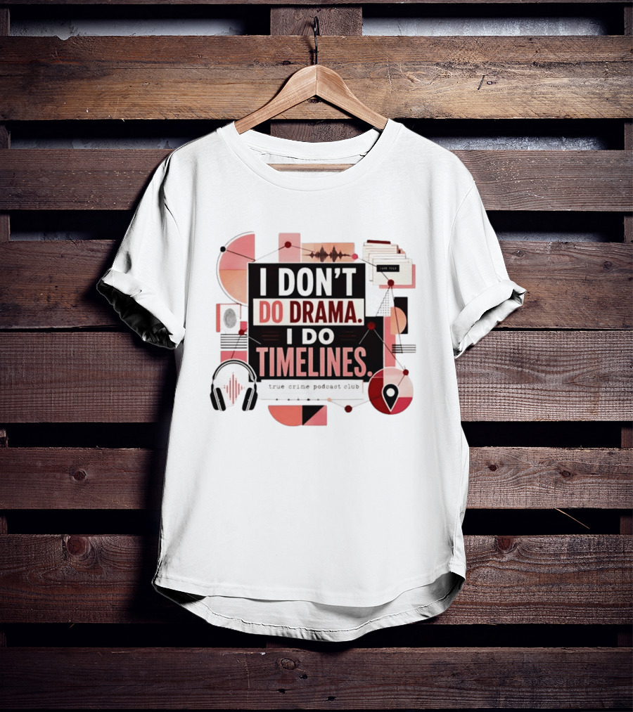 I Don't Do Drama I Do Timelines True Crime Podcast Club T-Shirt