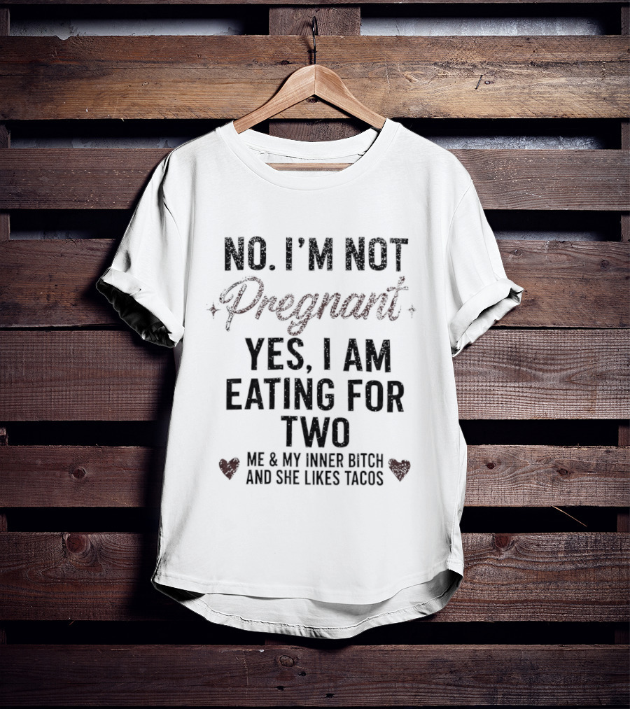 No I'm Not Pregnant Yes I Am Eating For Two Me And My Inner Bitch And She Likes Tacos T-Shirt