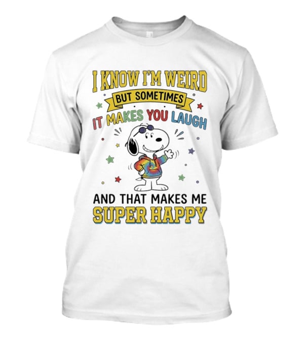 I Know I'm Weird But Sometimes It Makes You Laugh Snoopy Super Happy T-Shirt
