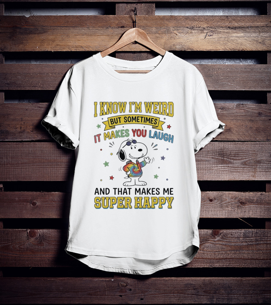 I Know I'm Weird But Sometimes It Makes You Laugh Snoopy Super Happy T-Shirt