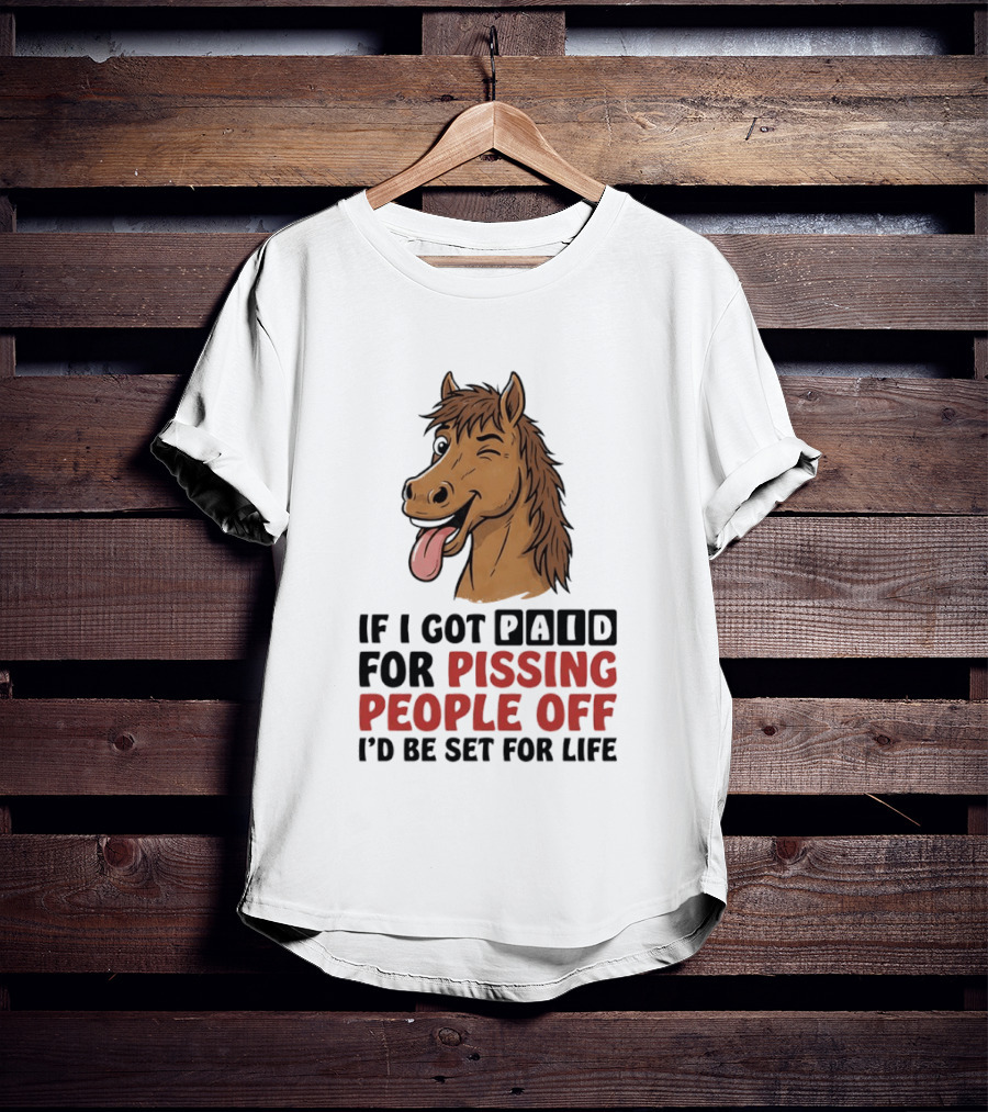 If I Got Paid For Pissing People Off I'd Be Set For Life Horse Winking Tongue Out T-Shirt