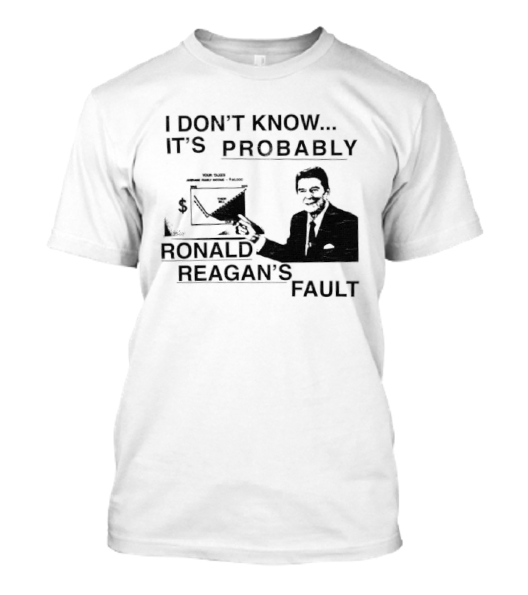 I Don't Know It's Probably Ronald Reagan's Fault T-Shirt