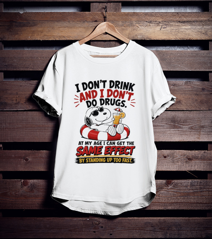 Snoopy I Don't Drink And I Don't Do Drugs Same Effect By Standing Up Too Fast T-Shirt
