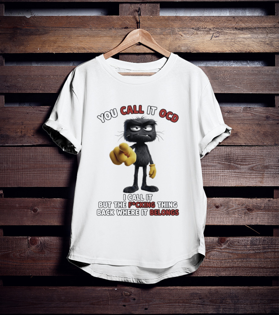 You Call It OCD I Call It Putting The F*cking Thing Back Where It Belongs Grumpy Black Furry Character Pointing T-Shirt