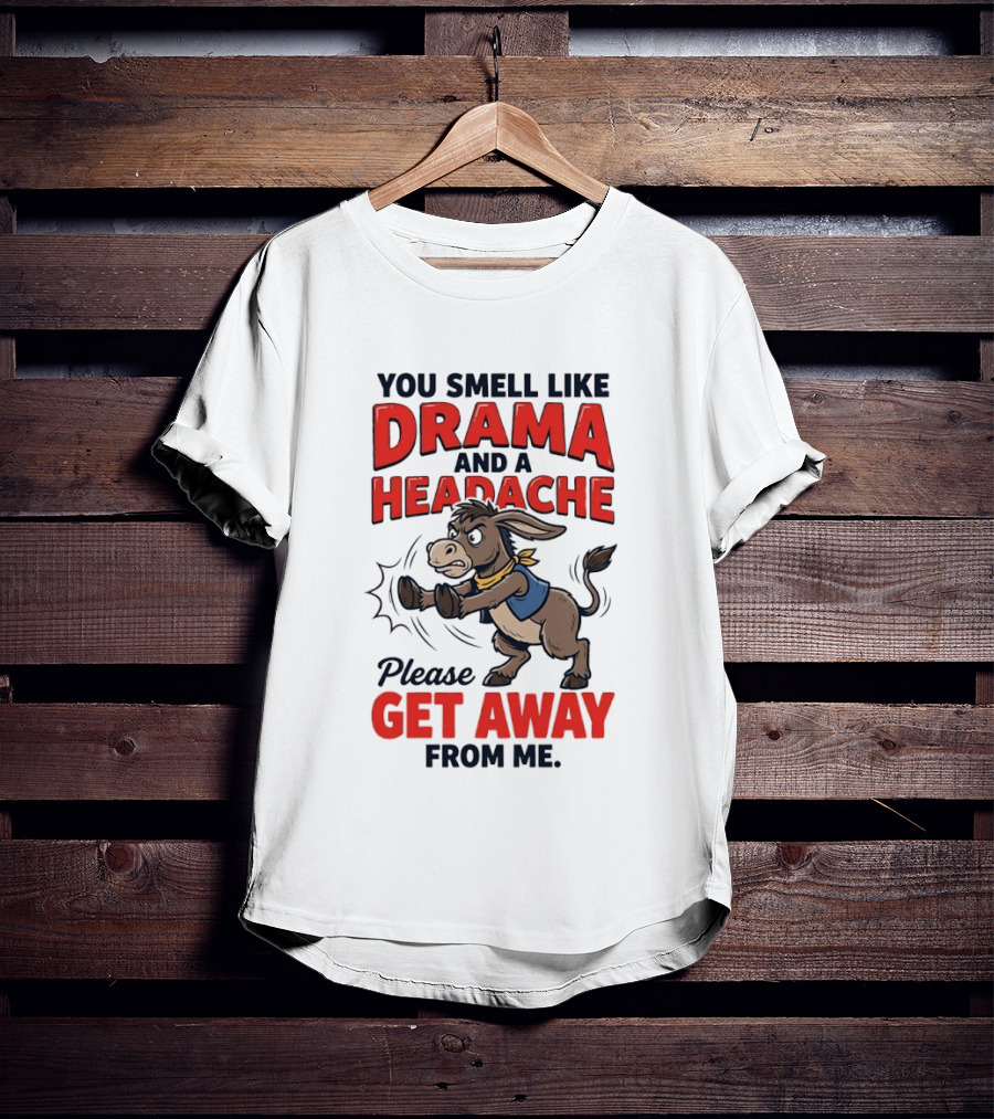 Funny Donkey You Smell Like Drama And A Headache Please Get Away From Me T-Shirt