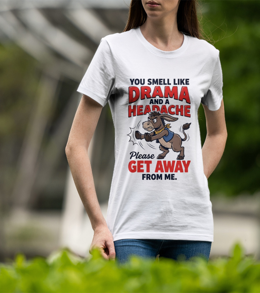 Funny Donkey You Smell Like Drama And A Headache Please Get Away From Me T-Shirt