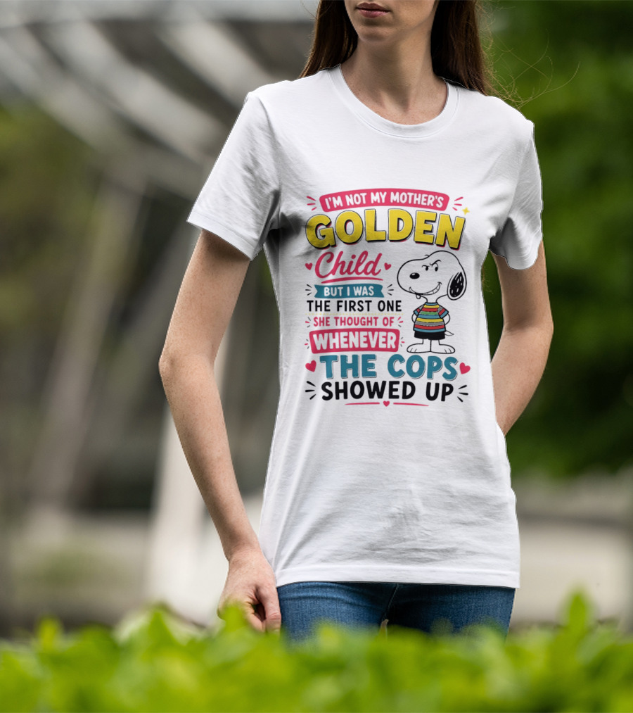 I'm Not My Mother's Golden Child But I Was The First One She Thought Of When The Cops Showed Up Snoopy T-Shirt