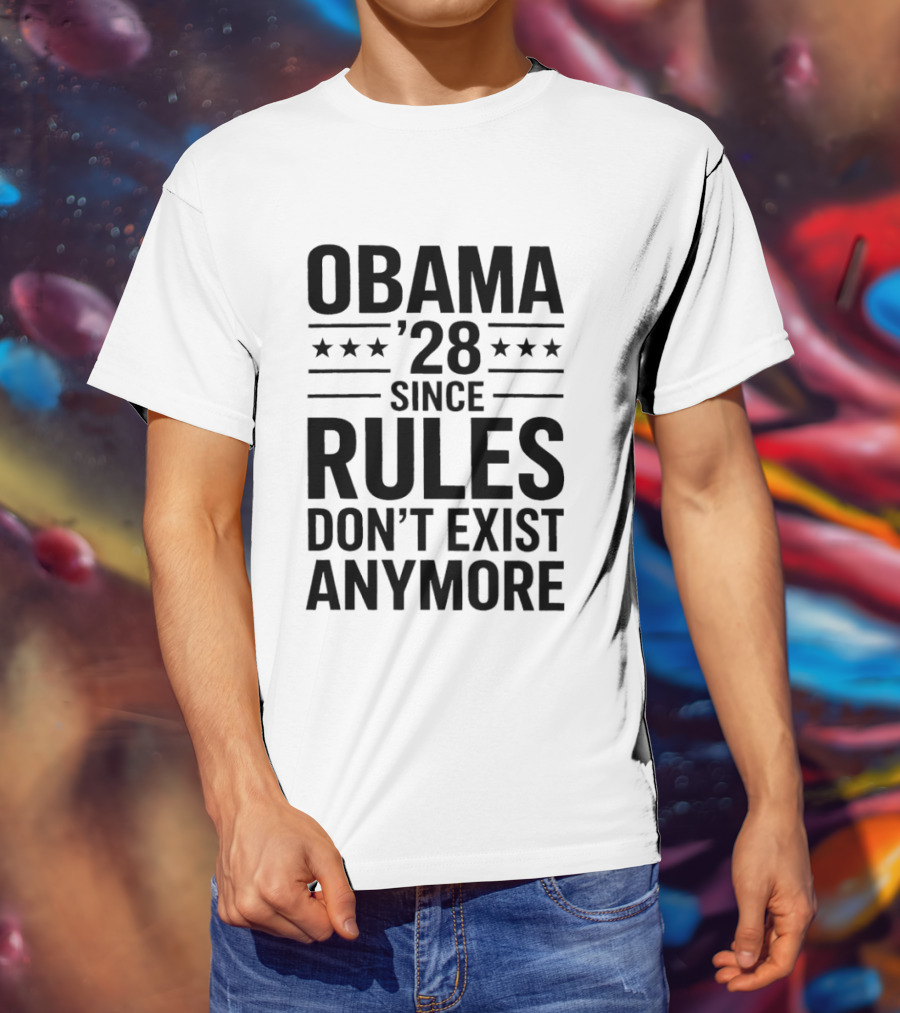 Obama 28 Since Rules Don't Exist Anymore Political Satire Meme T-Shirt