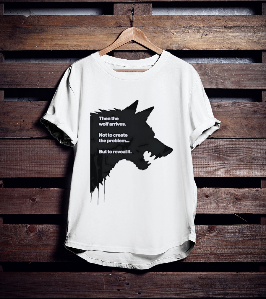 Then The Wolf Arrives Not To Create The Problem But To Reveal It T-Shirt