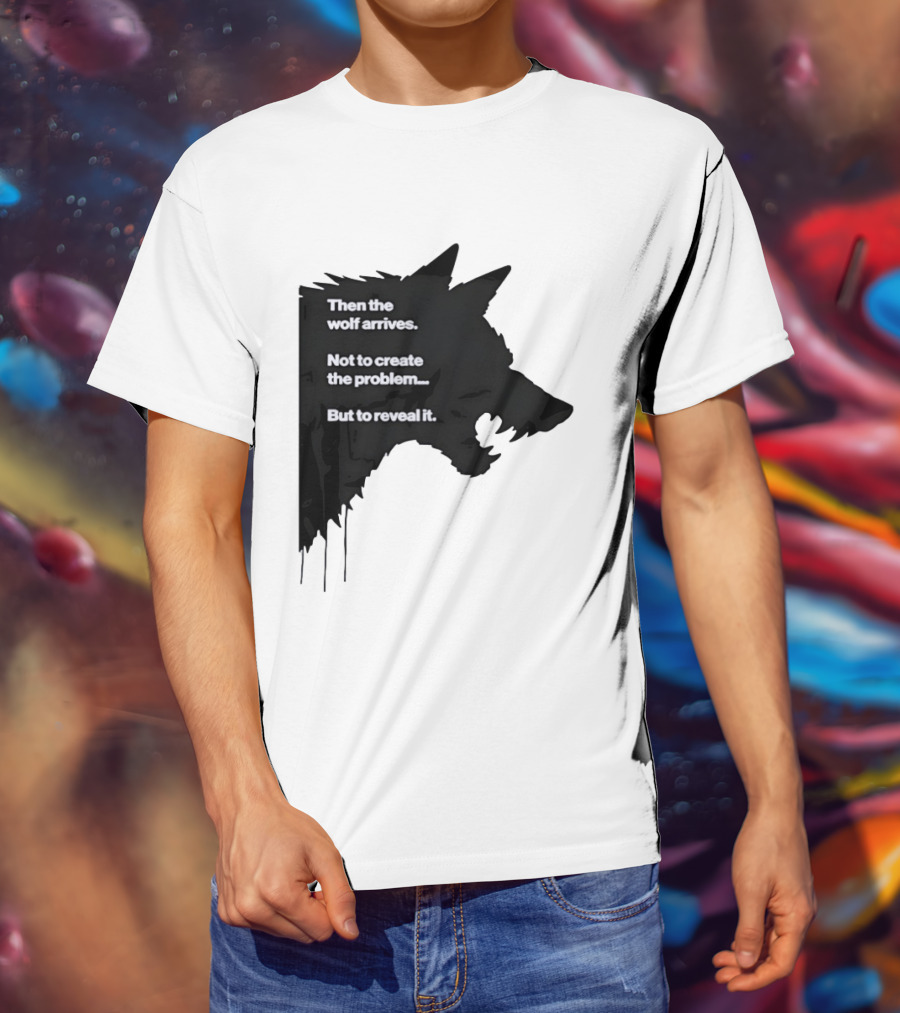 Then The Wolf Arrives Not To Create The Problem But To Reveal It T-Shirt