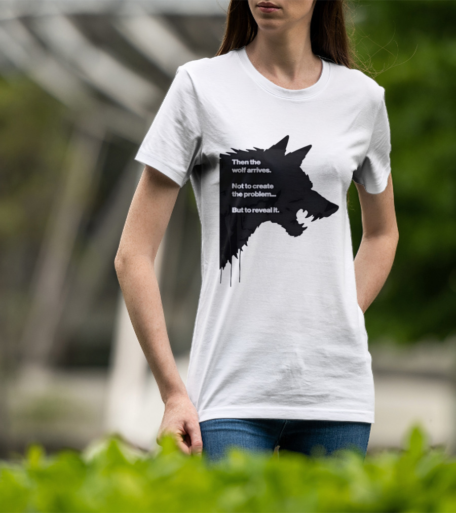 Then The Wolf Arrives Not To Create The Problem But To Reveal It T-Shirt