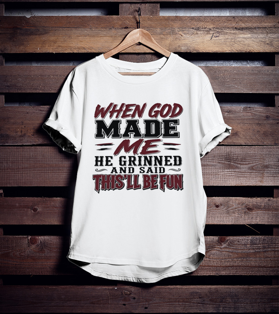 When God Made Me He Grinned And Said This'll Be Fun T-Shirt