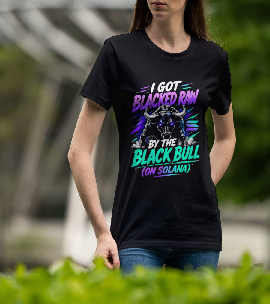 I Got Blacked Raw By The Black Bull On Solana T-Shirt