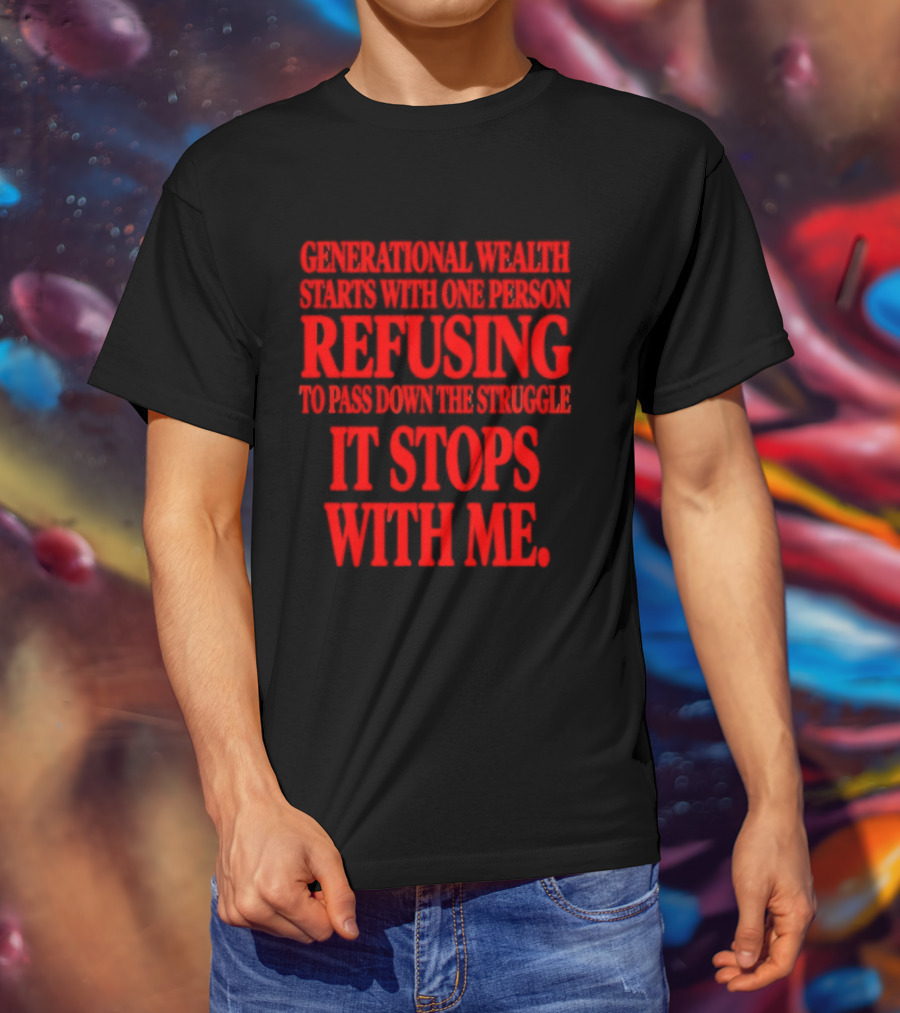 Generational Wealth Starts With One Person Refusing To Pass Down The Struggle It Stops With Me T-Shirt