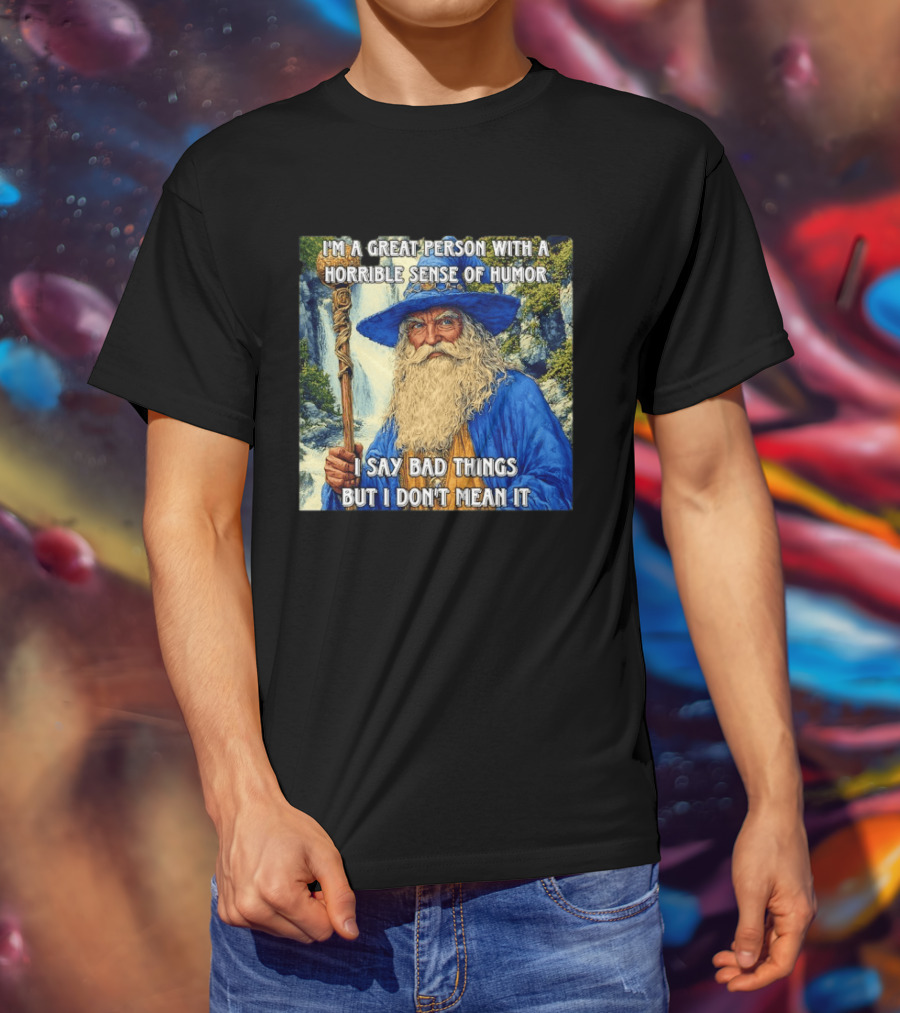 I'm A Great Person With A Horrible Sense Of Humor I Say Bad Things But I Don't Mean It Wizard Staff Waterfall T-Shirt