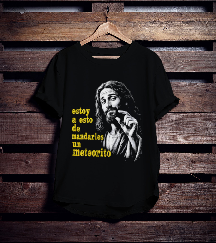 Jesus Estoy A Esto De Mandarles Un Meteorito T-Shirt