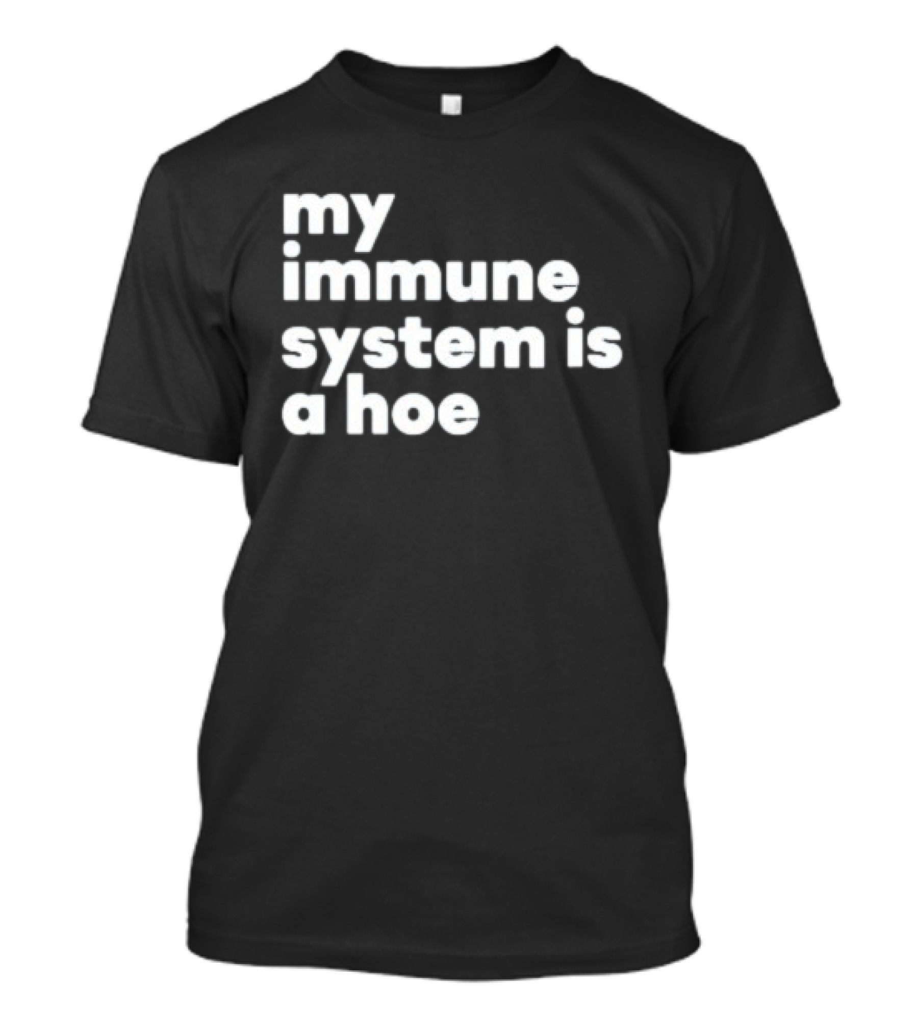 My Immune System Is A Hoe Sarcastic Humor T-Shirt