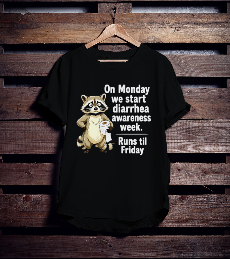 On Monday We Start Diarrhea Awareness Week Raccoon Humor Runs Til Friday T-Shirt