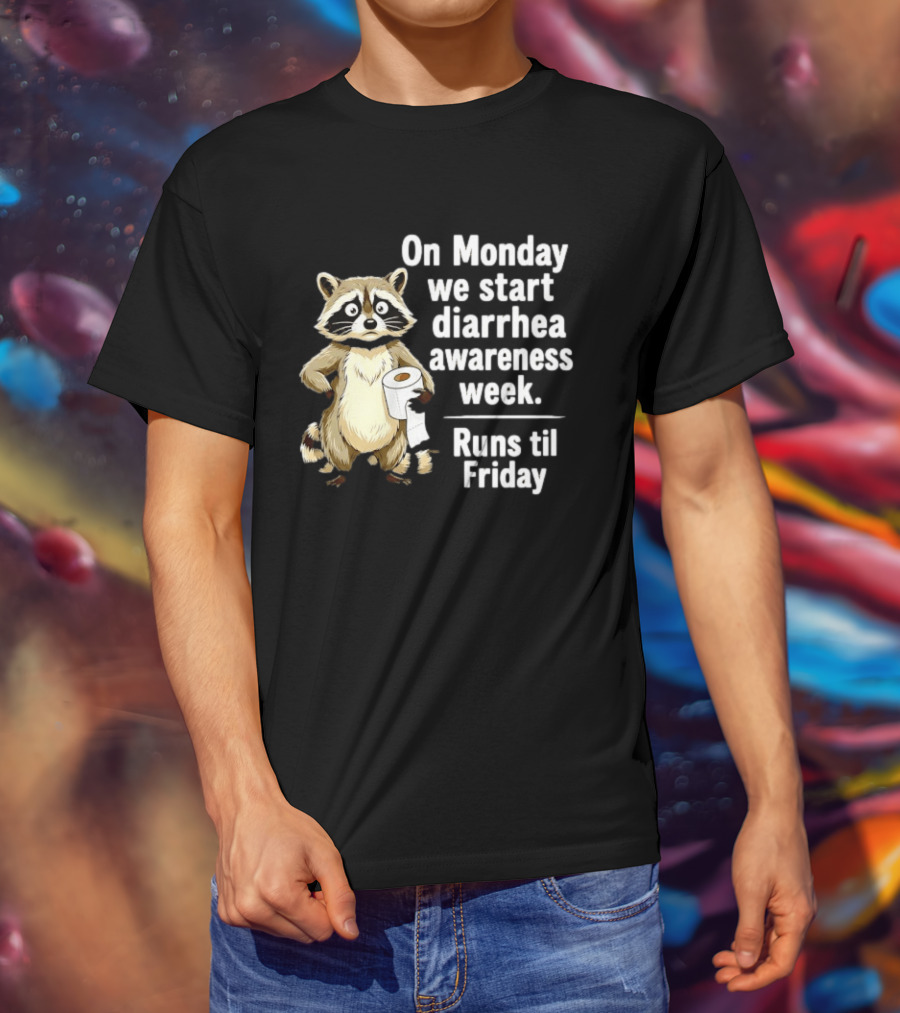 On Monday We Start Diarrhea Awareness Week Raccoon Humor Runs Til Friday T-Shirt