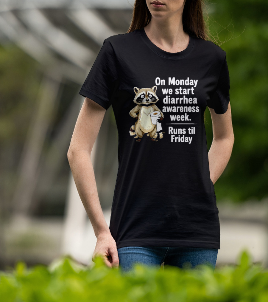 On Monday We Start Diarrhea Awareness Week Raccoon Humor Runs Til Friday T-Shirt