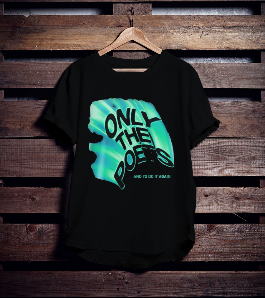 Only The Poets And I'd Do It Again T-Shirt