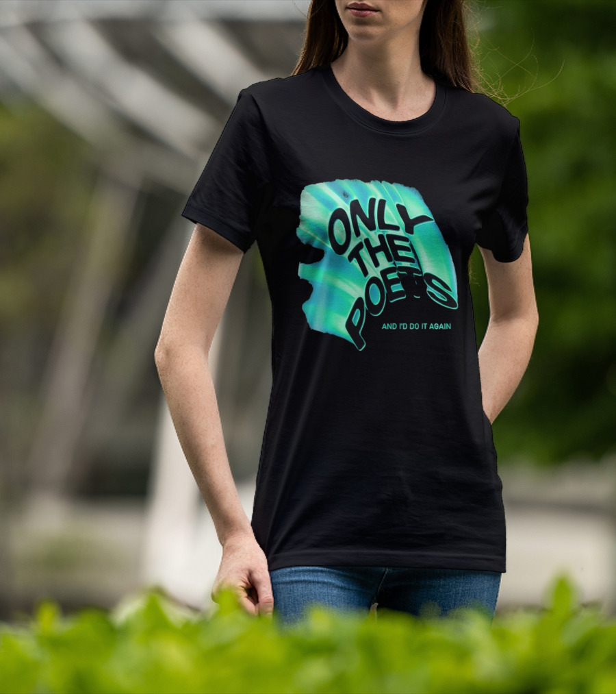Only The Poets And I'd Do It Again T-Shirt